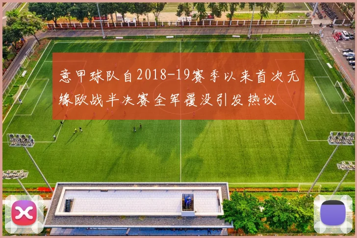 意甲球队自2018-19赛季以来首次无缘欧战半决赛全军覆没引发热议